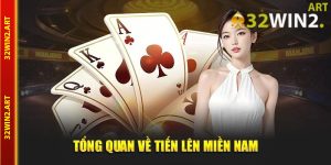 Tổng Quan Tiến Lên Miền Nam Tại 32Win2