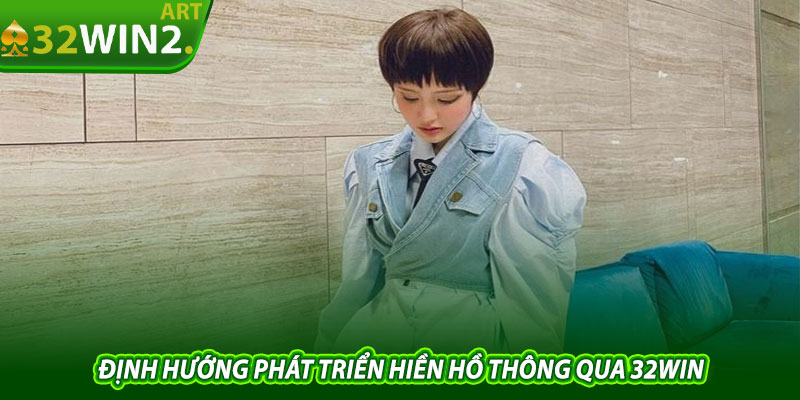 Định Hướng Phát Triển Hiền Hồ Thông Qua 32win