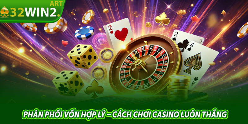  Phân Phối Vốn Hợp Lý – Cách Chơi Casino Luôn Thắng