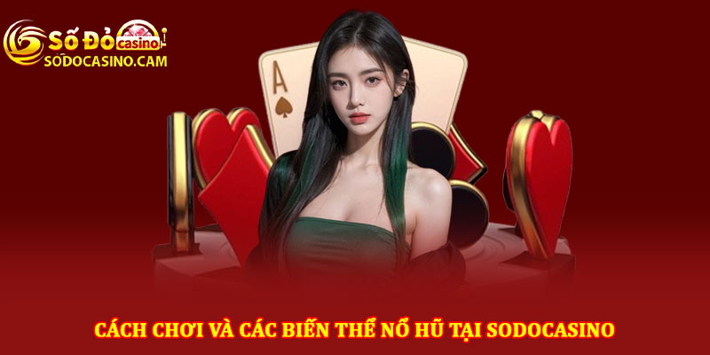 Cách chơi và các biến thể nổ hũ tại Sodocasino