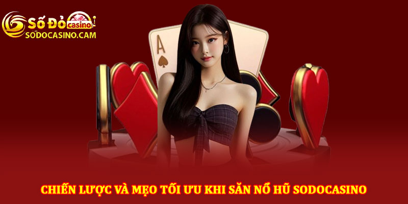 Chiến lược và mẹo tối ưu khi săn nổ hũ Sodocasino