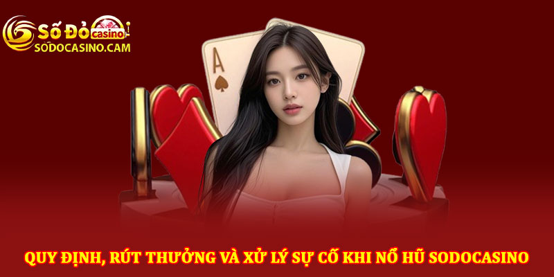 Quy định, rút thưởng và xử lý sự cố khi nổ hũ Sodocasino