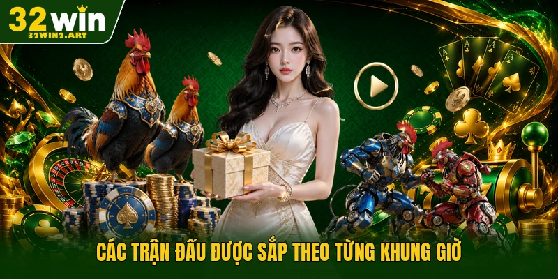 Các trận đấu được sắp theo từng khung giờ