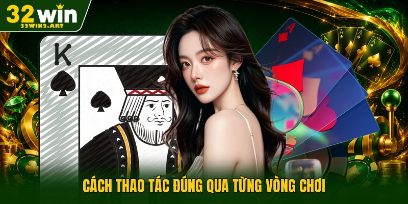 Cách thao tác đúng qua từng vòng chơi