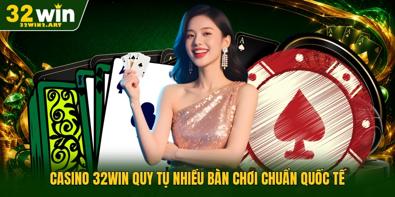 Casino 32WIN tạo không gian cược bàn rõ ràng
