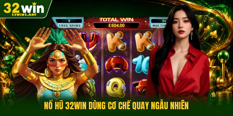 Nổ hũ 32WIN dùng cơ chế quay ngẫu nhiên