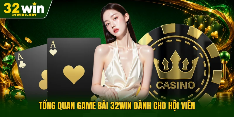 Tổng quan game bài 32WIN dành cho hội viên